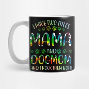 I Have Two Titles Mama And Dog Mom Mug